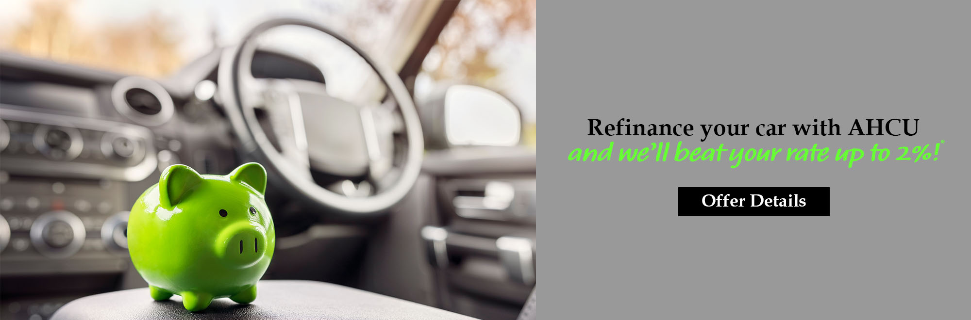 Refinance your car with AHCU and we'll beat your rate by up to 2%. Offer Details