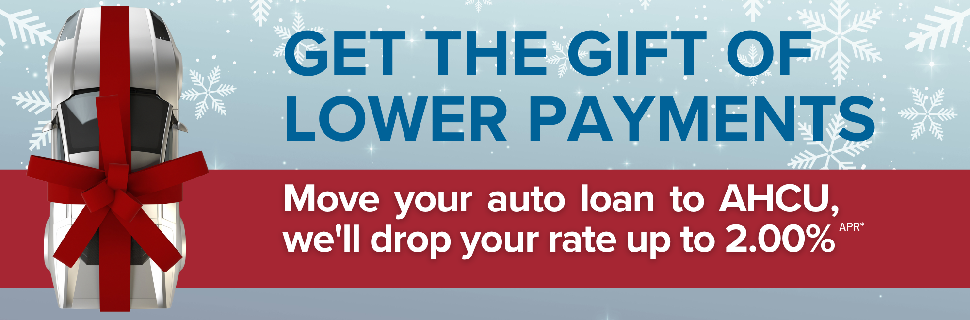 Move your auto loan to AHCU and we'll lower your rate by up to 2.00% APR* Restrictions apply.