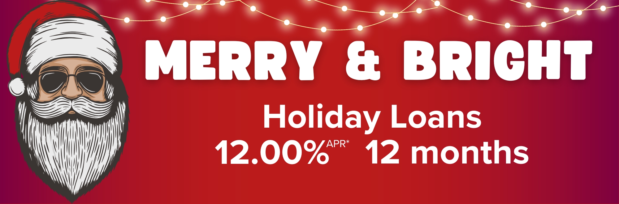 Holiday Loans are now available. Borrow up to $1,500 at the low rate of 12.00% APR. Restrictions apply.