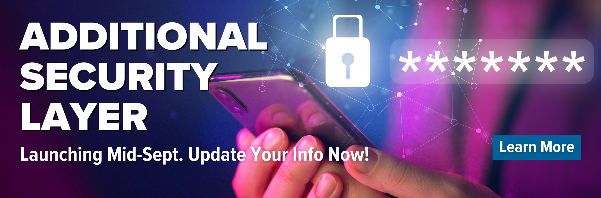 Additional Security layer with multi-factor authentication launches in mid-September for online and mobile banking. Update your info now!