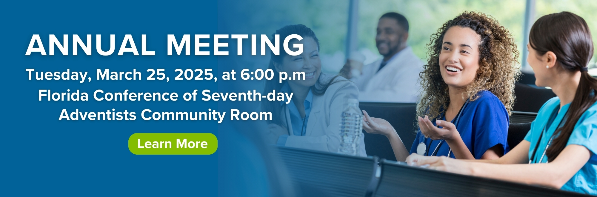 Please come to the Annual Meeting of Members on Tuesday, March 25, 2025, at 6:00 p.m at the Florida Conference of Seventh-day Adventists Community Room