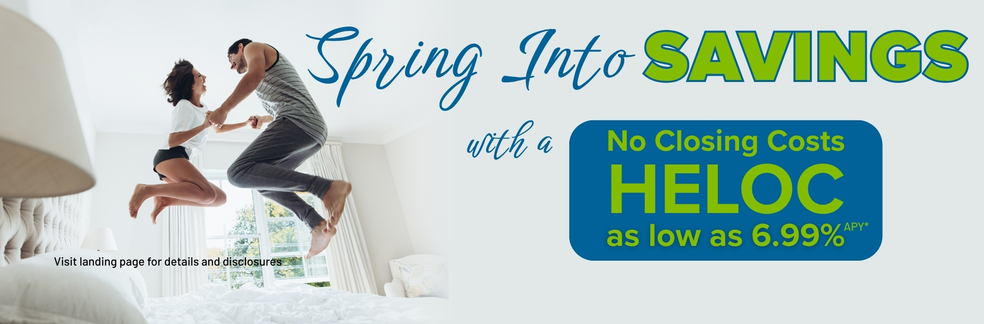 Spring into savings with a no closing costs HELOC with rates as low as 6.99% APR. Visit landing page for details and disclosures.
