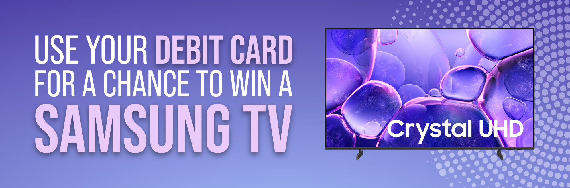 Use your debit card for a chance to win a Samsung TV